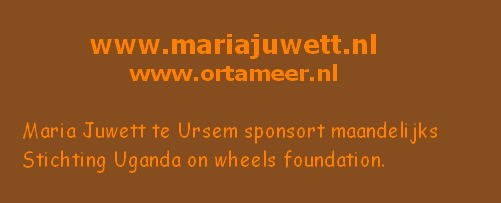 www.mariajuwett.nl
www.ortameer.nl

Maria Juwett te Ursem sponsort maandelijks 
Stichting Uganda on wheels foundation.
